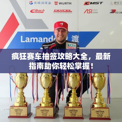 疯狂赛车抽签攻略大全，最新指南助你轻松掌握！