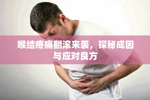 喉结疼痛翻滚来袭，探秘成因与应对良方