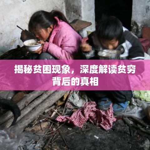 揭秘贫困现象，深度解读贫穷背后的真相