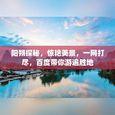 阳朔探秘，惊艳美景，一网打尽，百度带你游遍胜地