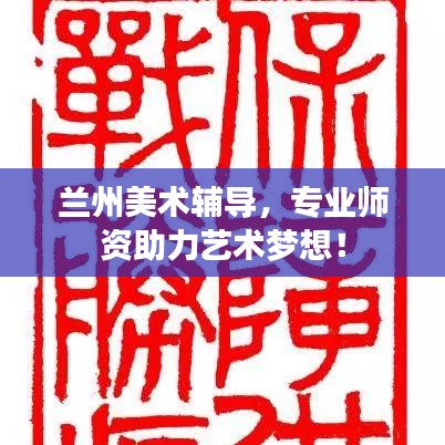 兰州美术辅导，专业师资助力艺术梦想！