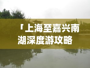 「上海至嘉兴南湖深度游攻略」